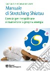 Manuale di Stretching Shiatsu: Esercizi per riequilibrare e mantenere la propria energia. E-book. Formato EPUB ebook