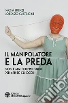 Il manipolatore e la preda: Non è mai troppo tardi per aprire gli occhi. E-book. Formato PDF ebook di Nadia Nunzi