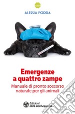 Emergenze a quattro zampe: Manuale di pronto soccorso naturale per gli animali. E-book. Formato EPUB ebook