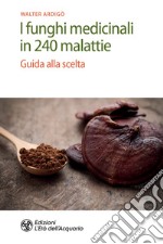 I funghi medicinali in 240 malattie: Guida alla scelta. E-book. Formato EPUB ebook