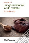 I funghi medicinali in 240 malattie: Guida alla scelta. E-book. Formato EPUB ebook