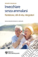 Invecchiare senza ammalarsi: Nutrizione, stili di vita, integratori. E-book. Formato EPUB ebook