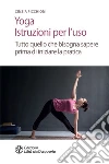Yoga. Istruzioni per l'uso: Tutto quello che bisogna sapere prima di iniziare la pratica. E-book. Formato PDF ebook di Cinzia Picchioni