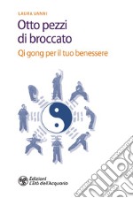 Otto pezzi di broccato: Qi gong per il tuo benessere. E-book. Formato EPUB ebook