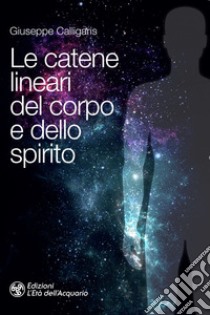 Le catene lineari del corpo e dello spirito. E-book. Formato EPUB ebook di Giuseppe Calligaris