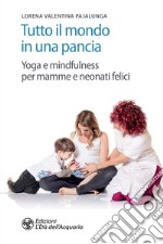 Tutto il mondo in una pancia: Yoga e mindfulness per mamme e neonati felici. E-book. Formato EPUB ebook