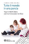 Tutto il mondo in una pancia: Yoga e mindfulness per mamme e neonati felici. E-book. Formato EPUB ebook di Lorena Valentina Pajalunga