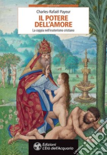 Il potere dell'amore: La coppia nell'esoterismo cristiano. E-book. Formato EPUB ebook di Charles-Rafaël Payeur