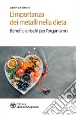 L'importanza dei metalli nella dieta: Benefici e rischi per l'organismo. E-book. Formato EPUB ebook