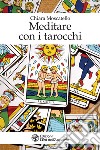 Meditare con i tarocchi. E-book. Formato EPUB ebook di Chiara Moscatello