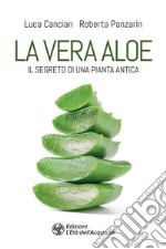 La vera aloe: Il segreto di una pianta antica. E-book. Formato EPUB