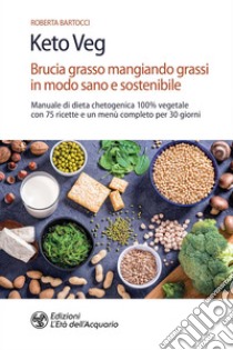 Keto Veg: Brucia grasso mangiando grassi in modo sano e sostenibile. E-book. Formato EPUB ebook di Roberta Bartocci