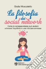 La filosofia dei social network: Come la consapevolezza può aiutarci a trovare l'equilibrio in una vita iperconnessa. E-book. Formato PDF