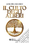 Il culto degli alberi. E-book. Formato PDF ebook di Alessandra Elisa Russo