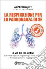 La respirazione per la padronanza di sé: La via del Biohacking. 30 tecniche di respirazione per gestire meglio lo stress, rafforzarsi e ottimizzare concentrazione, energia e prestazioni. E-book. Formato EPUB