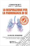 La respirazione per la padronanza di sé: La via del Biohacking. 30 tecniche di respirazione per gestire meglio lo stress, rafforzarsi e ottimizzare concentrazione, energia e prestazioni. E-book. Formato EPUB ebook