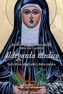 Ildegarda medico: Cura di sé, degli altri, della natura. E-book. Formato PDF ebook di Bruno Brigo