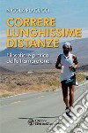 Correre lunghissime distanze: Filosofia e pratica dell'ultramaratona. E-book. Formato EPUB ebook