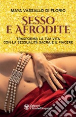 Sesso e Afrodite: Trasforma la tua vita con la sessualità sacra e il piacere. E-book. Formato EPUB