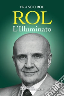 Rol. L'Illuminato. E-book. Formato EPUB ebook di Franco Rol