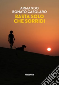 Basta solo che sorridi. E-book. Formato EPUB ebook di Armando Bonato Casolaro