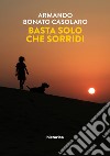 Basta solo che sorridi. E-book. Formato EPUB ebook di Armando Bonato Casolaro