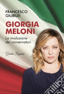 Giorgia Meloni: La rivoluzione dei conservatori. E-book. Formato EPUB ebook di Francesco Giubilei