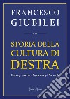 Storia della Cultura di Destra: Dal dopoguerra al governo giallo-verde. E-book. Formato EPUB ebook di Francesco Giubilei