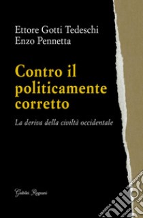 Contro il politicamente corretto: La deriva della civiltà occidentale. E-book. Formato EPUB ebook di Ettore Gotti Tedeschi