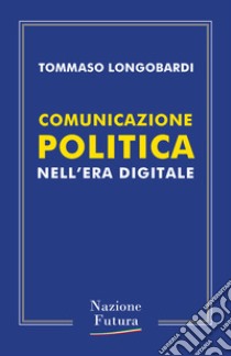 Comunicazione Politica: nell'era digitale. E-book. Formato EPUB ebook di Tommaso Longobardi