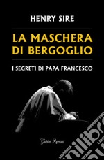 La maschera di Bergoglio. E-book. Formato EPUB ebook