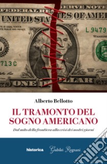 Il tramonto del sogno americano: Dal mito della frontiera alla crisi dei nostri giorni. E-book. Formato EPUB ebook di Alberto Bellotto