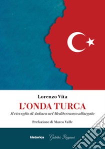 L'onda turca. Il risveglio di Ankara nel Mediterraneo allargato. E-book. Formato EPUB ebook di Vita Lorenzo