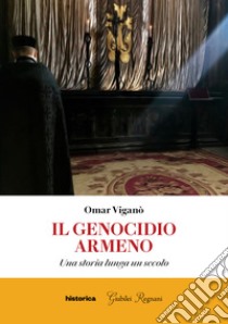 Il genocidio armeno: Una storia lunga un secolo. E-book. Formato EPUB ebook di Omar Viganò