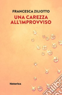 Una carezza all'improvviso. E-book. Formato EPUB ebook di Francesca Ziliotto