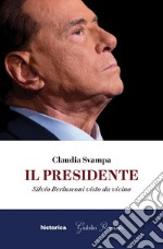 Il presidente: Silvio Berlusconi visto da vicino. E-book. Formato EPUB ebook