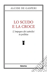 Lo scudo e la croce: L'impegno dei cattolici in politica. E-book. Formato EPUB ebook