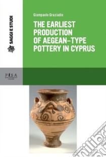 The Earliest Production of Aegean-Type Pottery in Cyprus. E-book. Formato PDF ebook di Giampaolo Graziadio