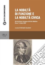 La nobiltà di funzione e la nobiltà civica: Atti del Quinto Convegno di Studi di Diritto Nobiliare- Roma 7 ottobre 2016. E-book. Formato PDF ebook