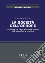 La società dell'orrore: Terrorismo e comunicazione nell'era del giornalismo emotivo. E-book. Formato PDF ebook