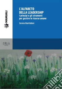 L'alfabeto della leadership: I principi e gli strumenti per gestire le risorse umane. E-book. Formato PDF ebook di Serena Gianfaldoni