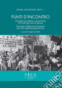 Punti d'incontro: Discipline giuridiche e umanistiche di fronte agli studi di genere. E-book. Formato PDF ebook di Angela Guidotti