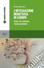 L'integrazione monetaria in Europea: Origini, crisi, istituzioni e teorie economiche. E-book. Formato PDF