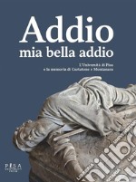 Addio mia bella addio: L'Università di Pisa e la memoria di Curtatone e Montanara. E-book. Formato PDF ebook