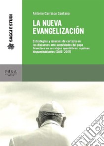 La nueva evangelización: Estrategias y recursos de cortesía en los discursos ante autoridades del papa Francisco en sus viajes apostólicos a países hispanohablantes (2015-2017). E-book. Formato PDF ebook