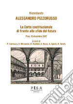 La Corte Costituzionale di fronte alle sfide del futuroRicordando Alessandro Pizzorusso - Pisa, 15 Dicembre 2017. E-book. Formato PDF ebook