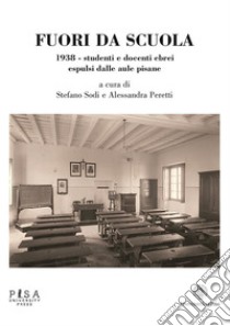 Fuori da scuola1938 - studenti e docenti ebrei espulsi dalle aule pisane. E-book. Formato PDF ebook di Stefano Sodi