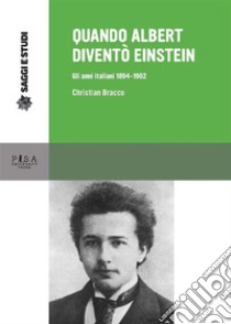 Quando Albert diventò Einstein: Gli anni italiani 1894-1902. E-book. Formato PDF ebook di Bracco Christian