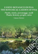 L'Orto Botanico di Pisa/ The Botanic Garden of PisaPiante, storia, personaggi, ruoli/ Plats, History, people, roles. E-book. Formato PDF ebook