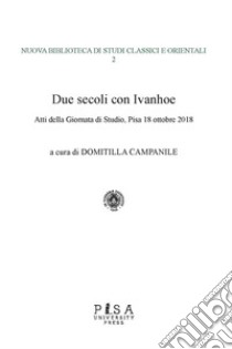 Due secoli con IvanhoeAtti della giornata di Studio, Pisa 18 ottobre 2018. E-book. Formato PDF ebook di AA.VV.